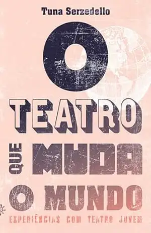 O teatro que muda o mundo: Experiências com teatro jovem – Tuna Serzedello