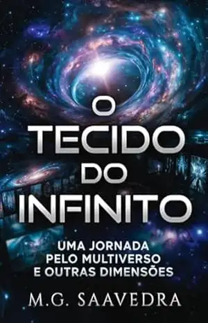 O Tecido do Infinito: Uma Jornada pelo Multiverso e Outras Dimensões – M. G. SAAVEDRA