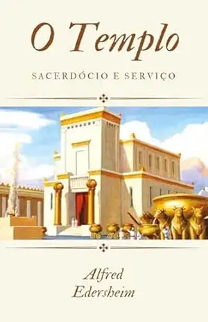 O Templo: Sacerdócio e Serviços - Alfred Edersheim