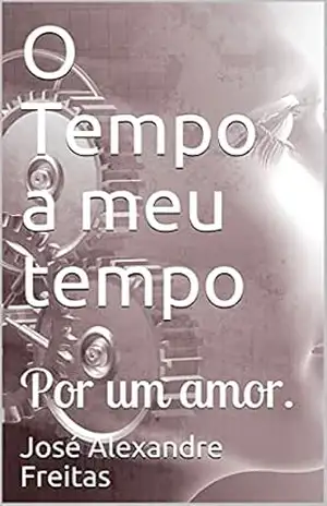 O Tempo a meu tempo: Por um amor. – José Alexandre Freitas