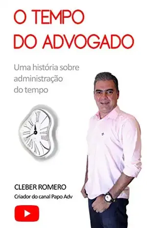 O Tempo do Advogado: Uma história sobre administração do tempo - Cleber Romero