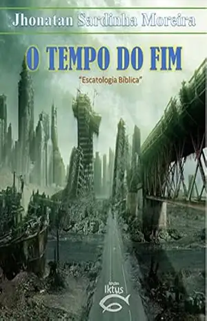O TEMPO DO FIM: ESCATOLOGIA BÍBLICA – JHONATAN MOREIRA