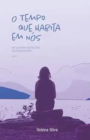 O TEMPO QUE HABITA EM NÓS: AS QUATRO ESTAÇÕES DA MEDITAÇÃO – HELENA SILVA