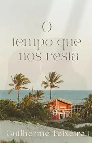 O tempo que nos resta - Guilherme da Silva Teixeira