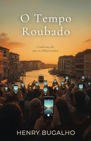 O Tempo Roubado: Confissões de um ex–influenciador – Henry Bugalho