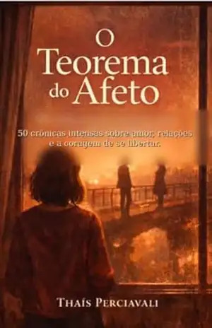 O TEOREMA DO AFETO: 50 crônicas intensas sobre amor, relações e a coragem de se libertar (COLEÇÃO AFETOS IMPROVÁVEIS Livro 1) – THAIS PERCIAVALI