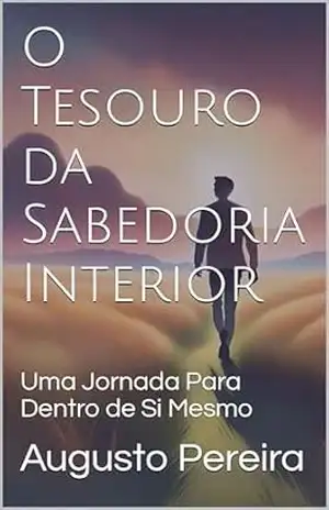 O Tesouro da Sabedoria Interior: Uma Jornada Para Dentro de Si Mesmo – Augusto Pereira