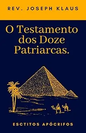 O Testamento dos Doze Patriarcas: Escritos Apócrifos – Rev. Joseph Klaus