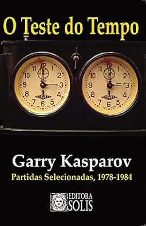 O Teste do Tempo: Partidas selecionadas, 1978–1984 – Garry Kasparov