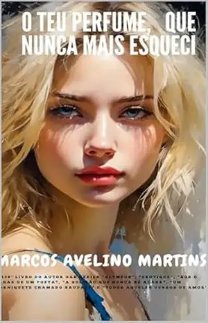 O TEU PERFUME, QUE NUNCA MAIS ESQUECI – MARCOS AVELINO MARTINS