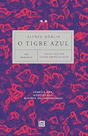 O tigre azul: Epopeia dos Jesuítas nas Missões sul–americanas - Alfred Döblin
