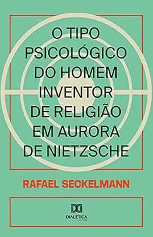 O tipo psicológico do homem inventor de religião em Aurora de Nietzsche – Rafael Seckelmann