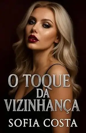 O Toque da Vizinhança: Um Romance Apimentado de Tentação e Segredos Compartilhados (Mulheres Dominantes, Desejos Ocultos) – Sofia Costa
