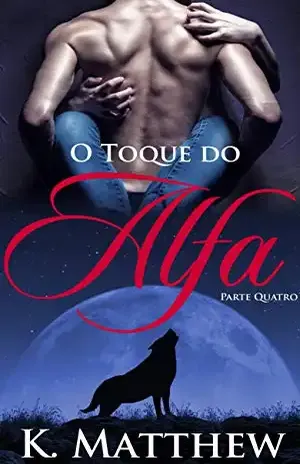 O Toque do Alfa: Parte Quatro - K. Matthew