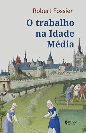 O trabalho na Idade Média - Robert Fossier