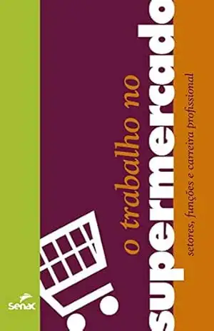 O trabalho no supermercado: setores, funções e carreira profissional – Senac. Departamento Nacional