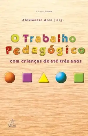 O Trabalho Pedagógico com Crianças de até Três Anos – Alessandra Arce (org.)