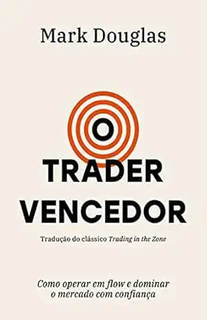 O trader vencedor: Como operar em flow e dominar o mercado com confiança – Mark Douglas