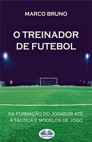 O Treinador de Futebol: A partir da formação do jogador até à táctica e modelos de jogo – Marco Bruno