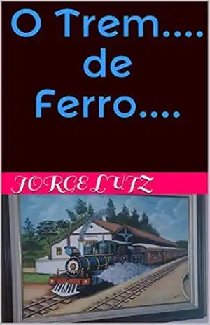 O Trem…. de Ferro…. (Contos) – Jorge Luiz