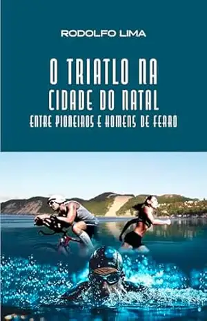 O Triatlo na Cidade do Natal: Entre Pioneiros e Homens de Ferro – Rodolfo Lima