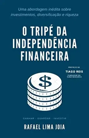 O Tripé da Independência Financeira: Uma abordagem inédita sobre investimentos, diversificação e riqueza - Rafael Lima Joia