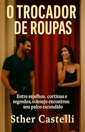 O Trocador de Roupas: Entre espelhos, cortinas e segredos, o desejo encontrou seu palco escondido – Sther  Castelli
