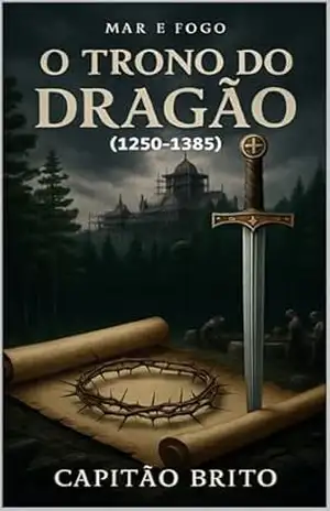 O Trono do Dragão: (1250–1385) (Mar e Fogo Livro 1) – Capitão Brito