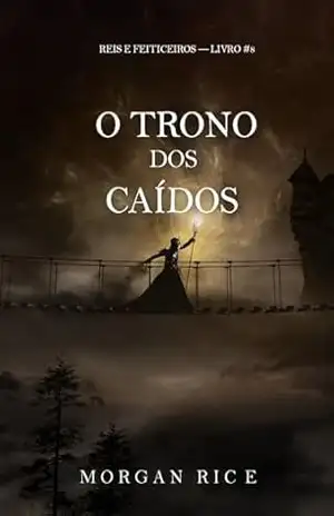 O Trono dos Caídos (Reis e Feiticeiros — Livro #8) – Morgan Rice