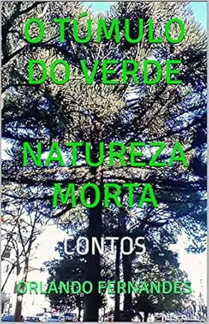 o Túmulo do Verde NATUREZA MORTA: Contos – Orlando Fernandes