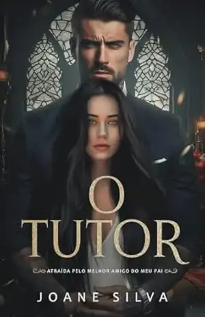 O TUTOR: Atraída pelo melhor amigo do meu pai – Joane Silva