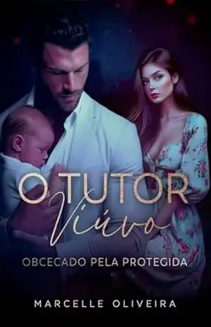 O Tutor Viúvo: Obcecado pela Protegida – Marcelle Oliveira