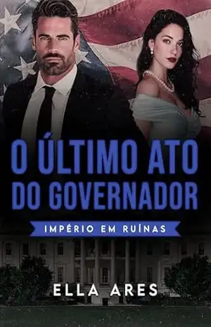 O ÚLTIMO ATO DO GOVERNADOR: IMPÉRIO EM RUÍNAS – ELLA  ARES
