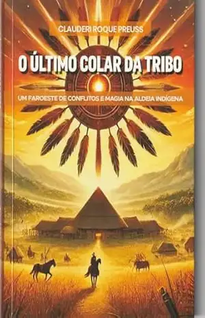 O ÚLTIMO COLAR DA TRIBO: UM FAROESTE DE CONFLITOS E MAGIA NA ALDEIA INDÍGENA – CLAUDERI ROQUE PREUSS