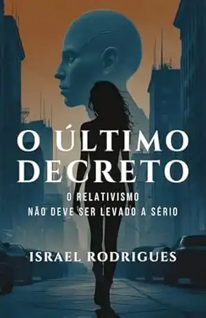 O Último Decreto: o relativismo não deve ser levado a sério – Israel Rodrigues