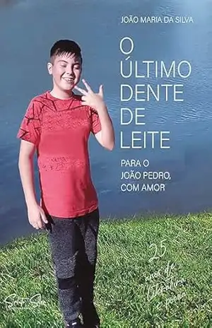 O último dente de leite: para o João Pedro, com amor – João Maria  da Silva