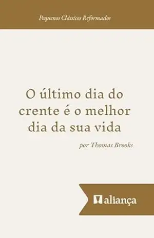 O Último dia do Crente é o Melhor Dia da sua Vida – Thomas Brooks