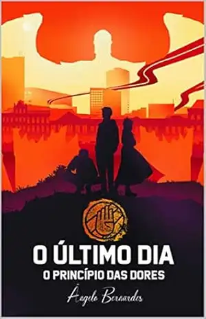 O último dia: O princípio das dores – Ângelo Bernardes