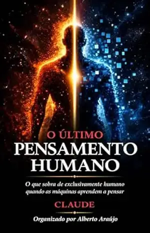 O ÚLTIMO PENSAMENTO HUMANO: O que sobra de exclusivamente humano – ALBERTO ARAÚJO