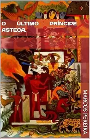 O último príncipe asteca. – marcos pereira