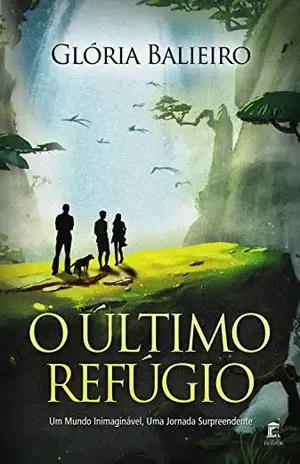 O Último Refúgio: Um Mundo Inimaginável, Uma Jornada Surpreendente – Glória Balieiro