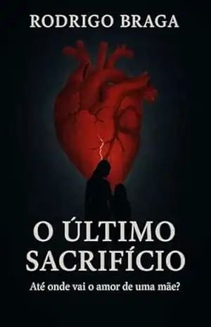 O Último Sacrifício: Até onde vai o amor de uma mãe? - Rodrigo Braga