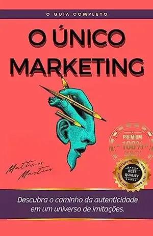 O Único Marketing: Descubra o caminho da autenticidade em um universo de imitações - Matheus Martins Soares