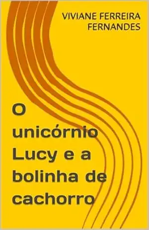 O unicórnio Lucy e a bolinha de cachorro – VIVIANE FERREIRA FERNANDES