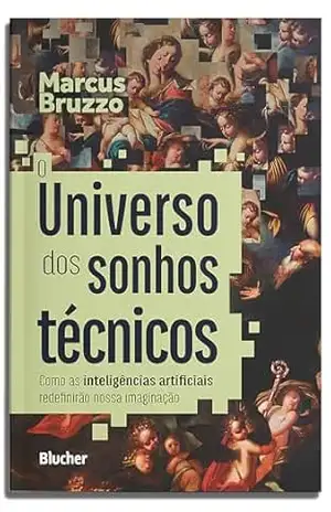 O universo dos sonhos técnicos: como as inteligências artificiais redefinirão nossa imaginação – Marcus Bruzzo