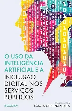 O uso da Inteligência Artificial e a Inclusão Digital nos Serviços Públicos – Camila Cristina Murta