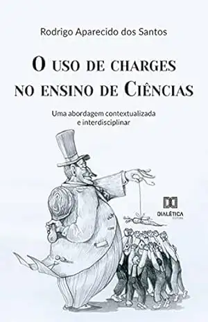 O uso de charges no ensino de Ciências: uma abordagem contextualizada e interdisciplinar – Rodrigo Aparecido dos Santos