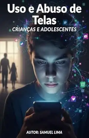 O USO E ABUSO DE TELAS, CRIANÇAS E ADOLESCENTES – Samuel Lima