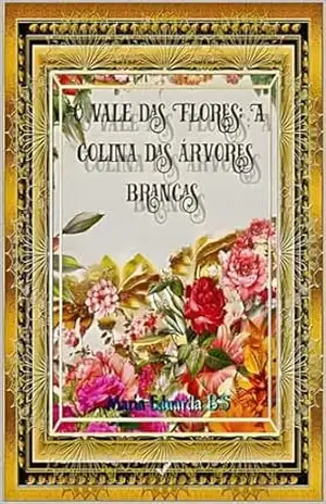 O vale das Flores Vol 1 :A colina das árvores brancas: A colina das árvores brancas (A origem do grande reino de Linfher) – Maria Eduarda  B.S