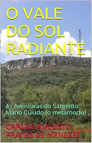 O VALE DO SOL RADIANTE: As Aventuras do Sargento Mário Cuiudo.(o metamorfo) – CARLOS AUGUSTO PRATES DE MENEZES